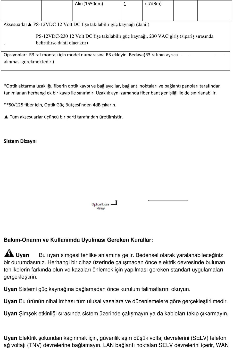 ) *Optik aktarma uzaklığı, fiberin optik kaybı ve bağlayıcılar, bağlantı noktaları ve bağlantı panoları tarafından tanımlanan herhangi ek bir kayıp ile sınırlıdır.