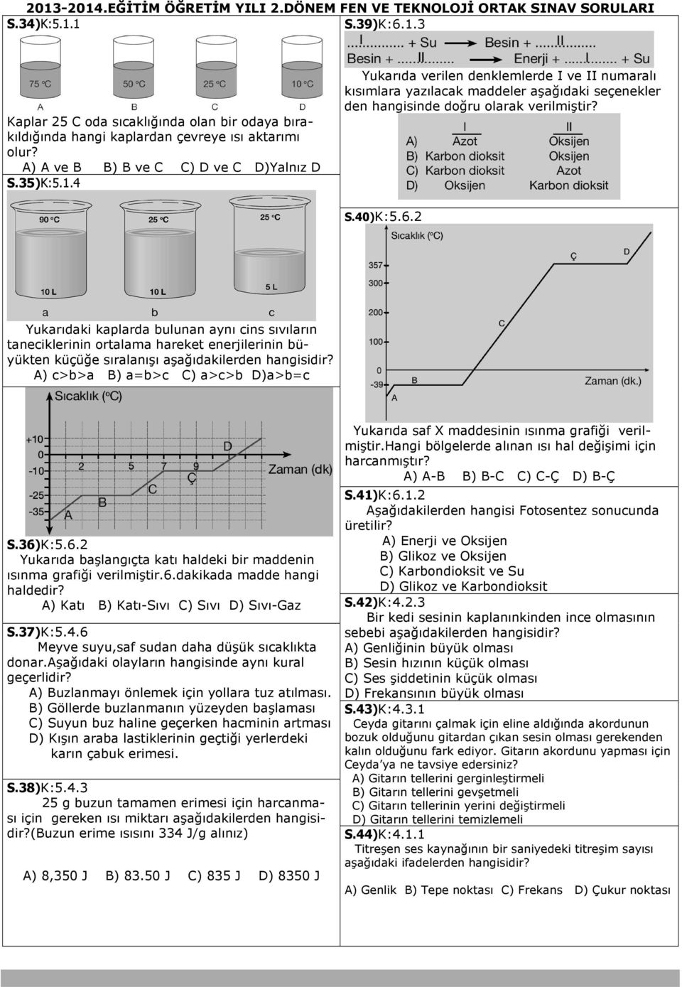 36)K:5.6.2 Yukarıda başlangıçta katı haldeki bir maddenin ısınma grafiği verilmiştir.6.dakikada madde hangi haldedir? A) Katı B) Katı-Sıvı C) Sıvı D) Sıvı-Gaz S.42