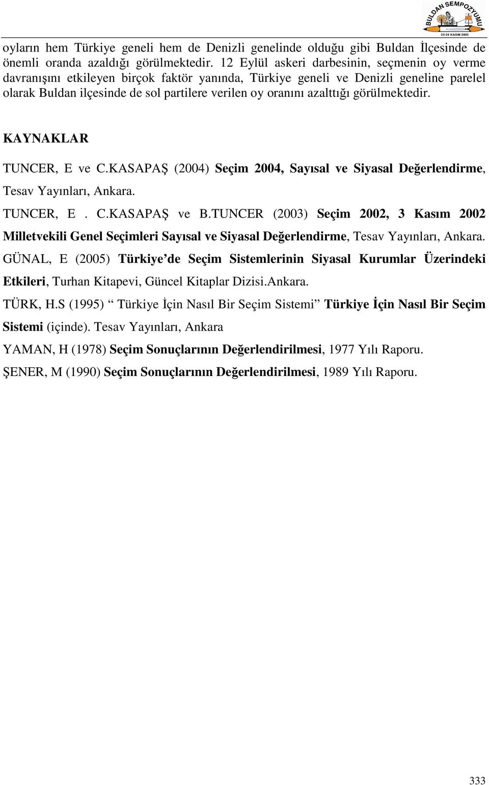 azalttığı görülmektedir. KAYNAKLAR TUNCER, E ve C.KASAPAŞ (2004) Seçim 2004, Sayısal ve Siyasal Değerlendirme, Tesav Yayınları, Ankara. TUNCER, E. C.KASAPAŞ ve B.