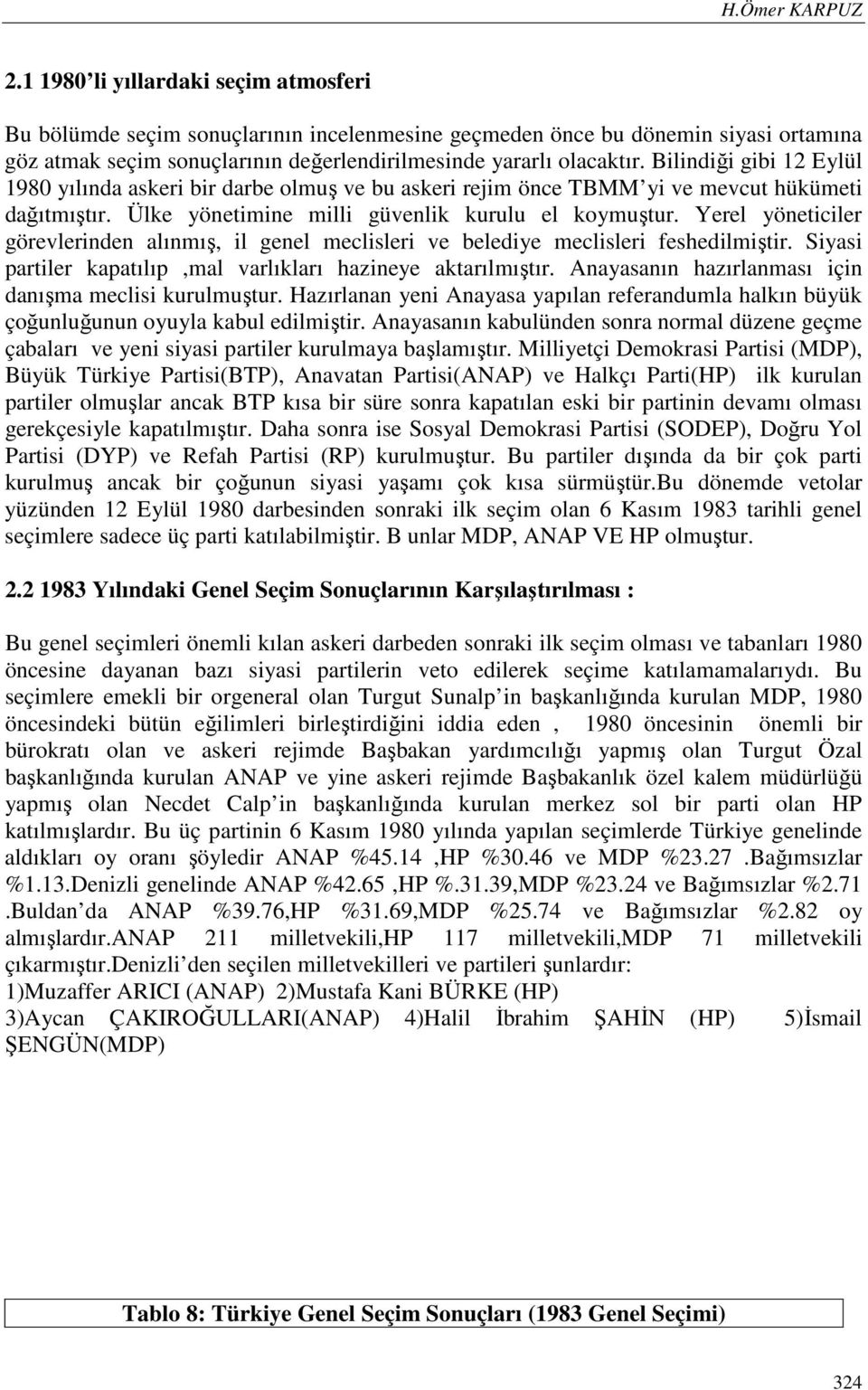 Bilindiği gibi 12 Eylül 1980 yılında askeri bir darbe olmuş ve bu askeri rejim önce TBMM yi ve mevcut hükümeti dağıtmıştır. Ülke yönetimine milli güvenlik kurulu el koymuştur.