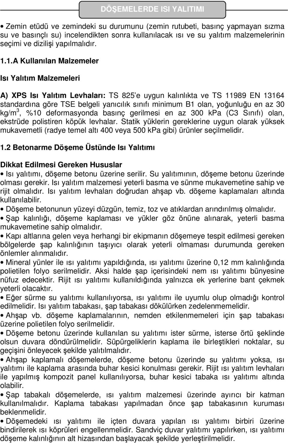 en az 30 kg/m 3, %10 deformasyonda basınç gerilmesi en az 300 kpa (C3 Sınıfı) olan, ekstrüde polistiren köpük levhalar.