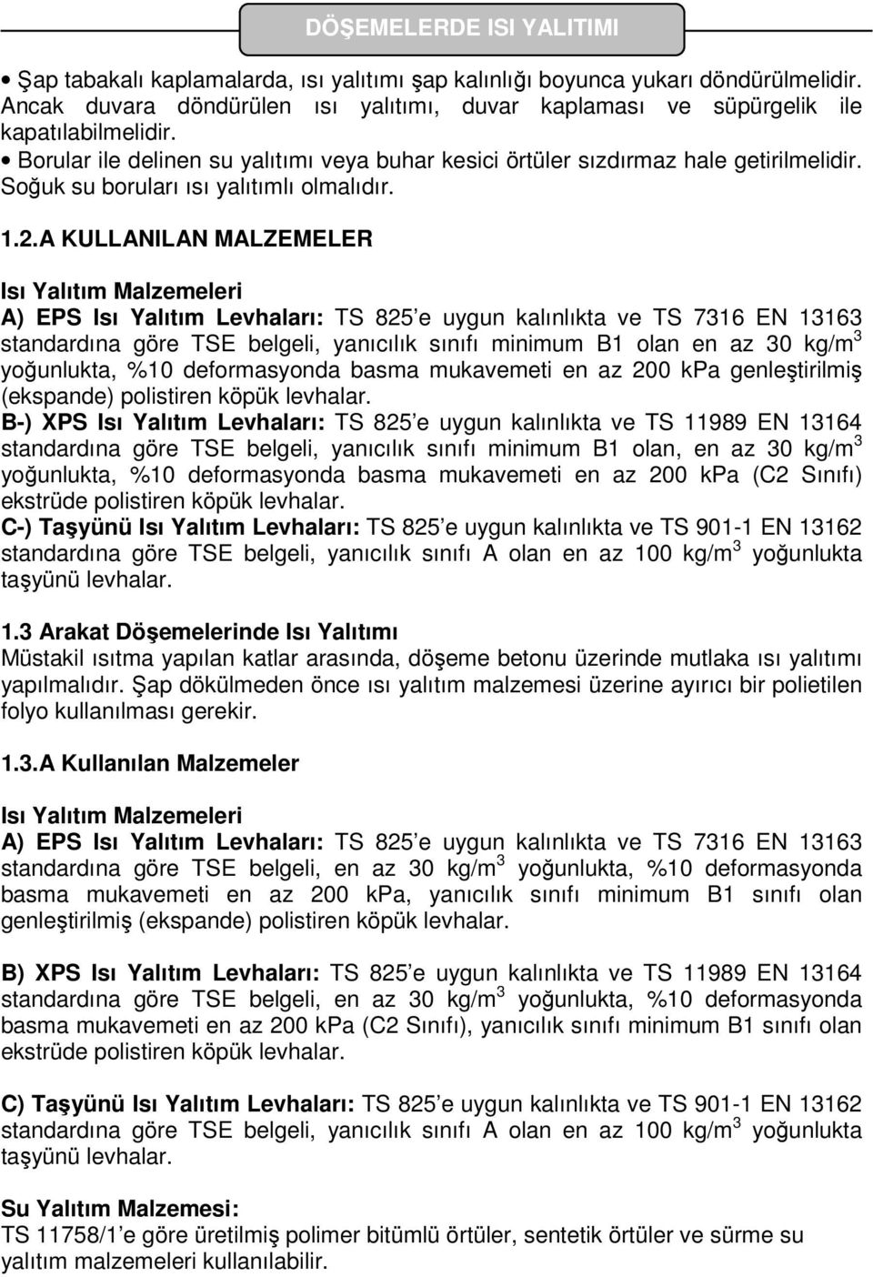 A KULLANILAN MALZEMELER Isı Yalıtım Malzemeleri A) EPS Isı Yalıtım Levhaları: TS 825 e uygun kalınlıkta ve TS 7316 EN 13163 standardına göre TSE belgeli, yanıcılık sınıfı minimum B1 olan en az 30