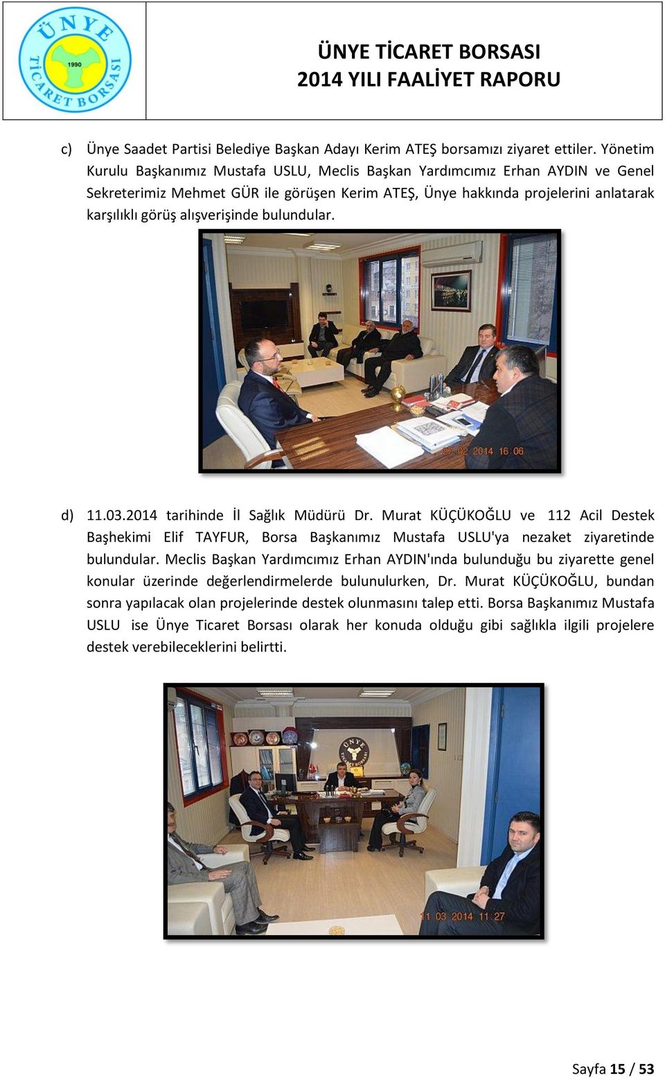 alışverişinde bulundular. d) 11.03.2014 tarihinde İl Sağlık Müdürü Dr. Murat KÜÇÜKOĞLU ve 112 Acil Destek Başhekimi Elif TAYFUR, Borsa Başkanımız Mustafa USLU'ya nezaket ziyaretinde bulundular.