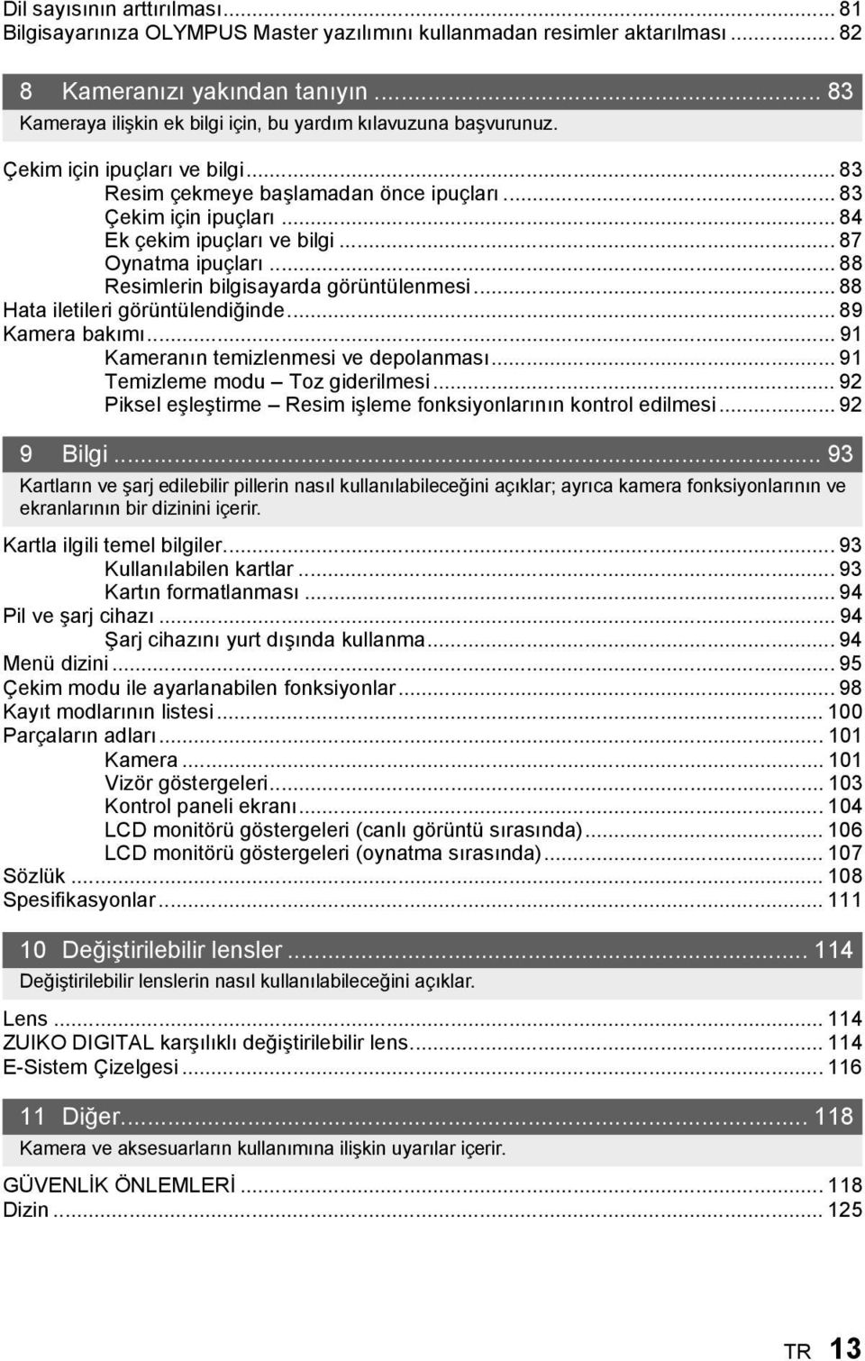 .. 84 Ek çekim ipuçları ve bilgi... 87 Oynatma ipuçları... 88 Resimlerin bilgisayarda görüntülenmesi... 88 Hata iletileri görüntülendiğinde... 89 Kamera bakımı.