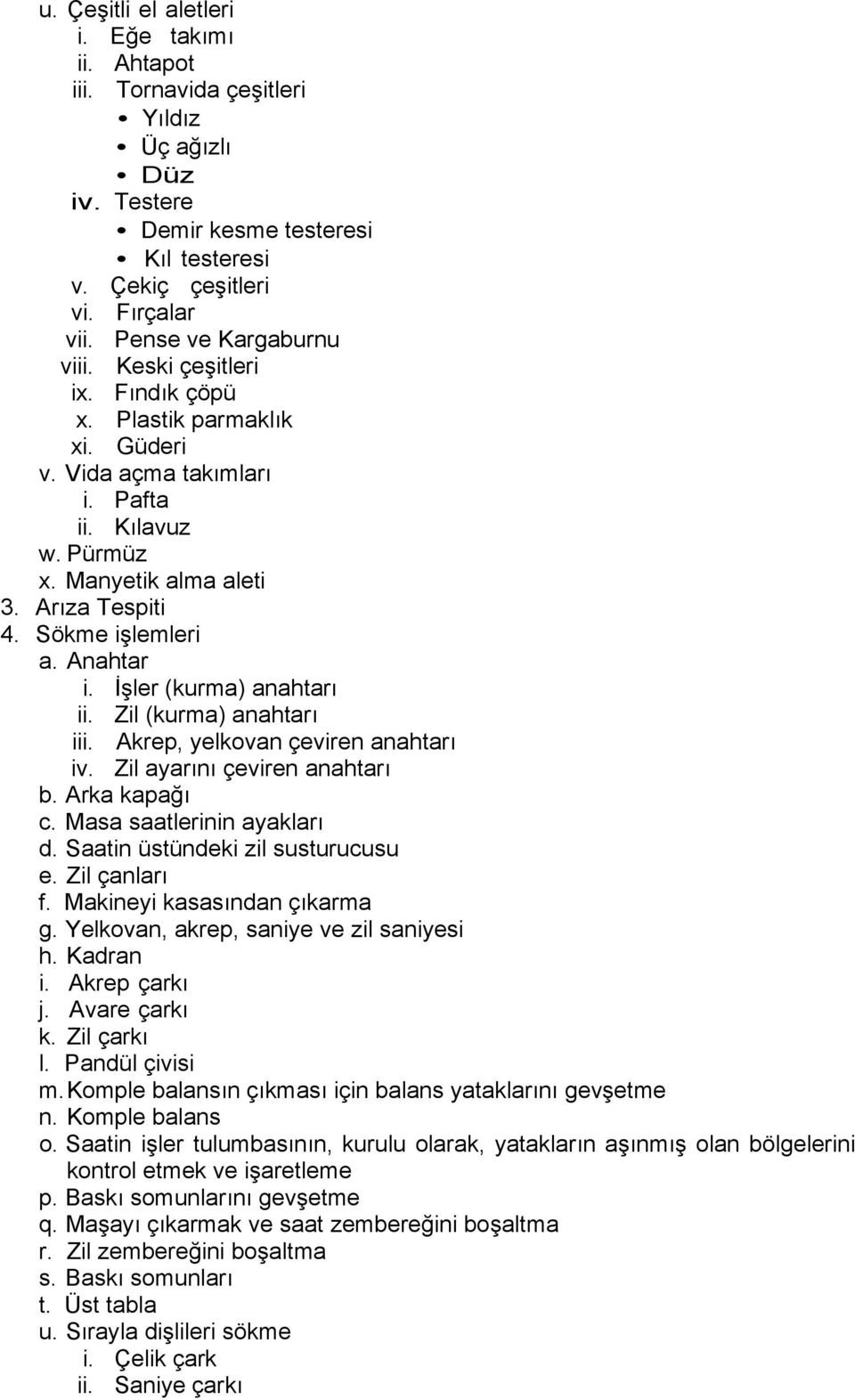 Sökme işlemleri a. Anahtar i. İşler (kurma) anahtarı ii. Zil (kurma) anahtarı iii. Akrep, yelkovan çeviren anahtarı iv. Zil ayarını çeviren anahtarı b. Arka kapağı c. Masa saatlerinin ayakları d.