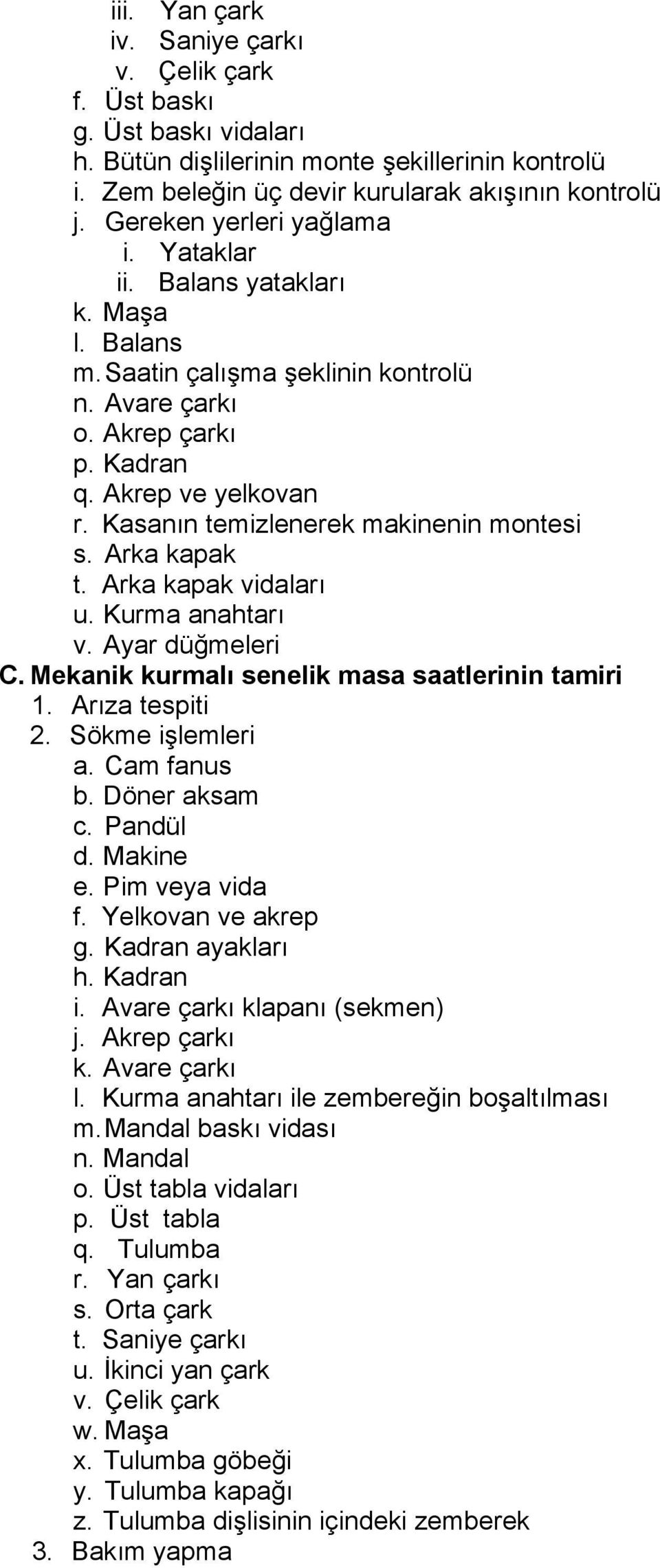 Kasanın temizlenerek makinenin montesi s. Arka kapak t. Arka kapak vidaları u. Kurma anahtarı v. Ayar düğmeleri C. Mekanik kurmalı senelik masa saatlerinin tamiri 1. Arıza tespiti 2.