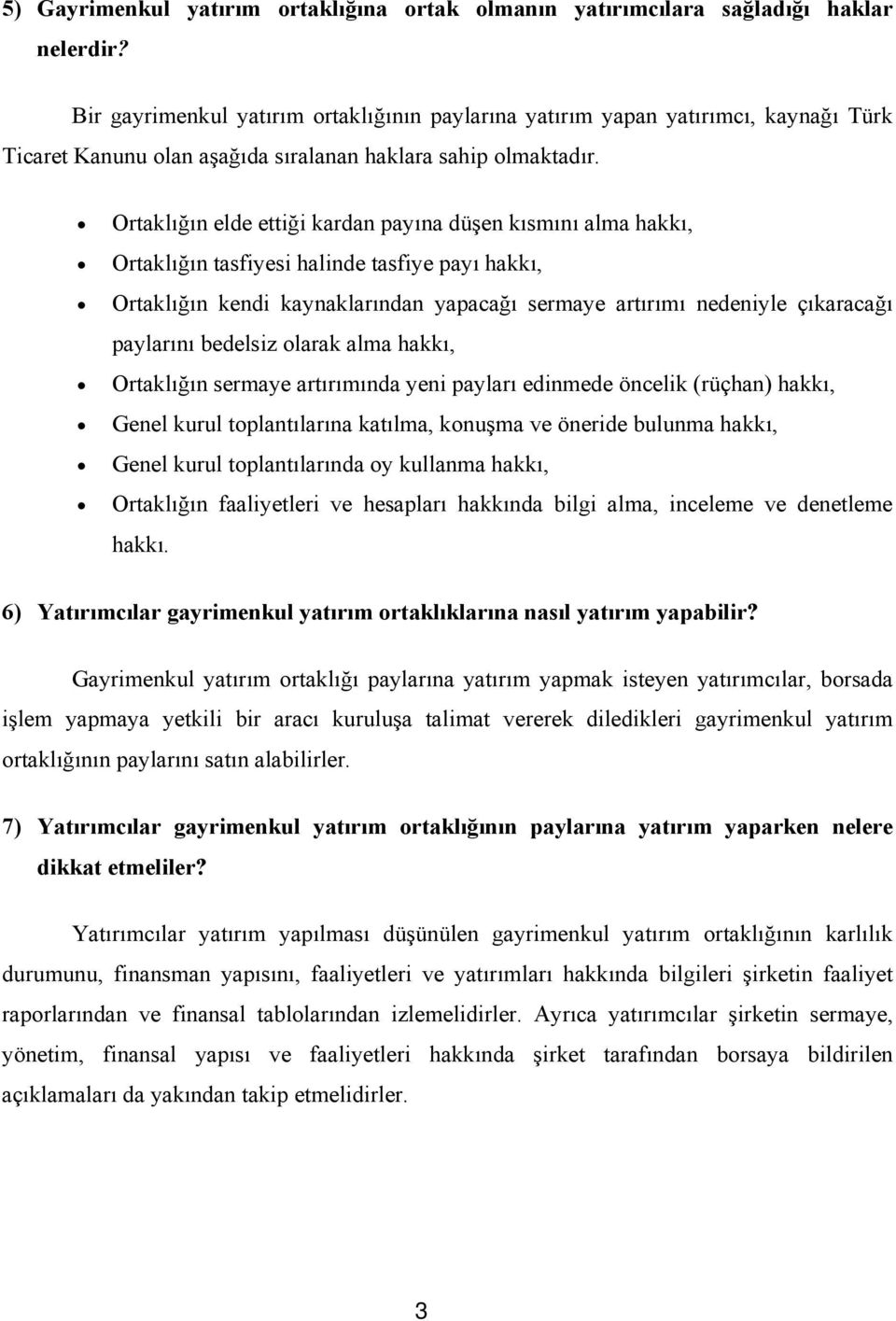 Ortaklığın elde ettiği kardan payına düşen kısmını alma hakkı, Ortaklığın tasfiyesi halinde tasfiye payı hakkı, Ortaklığın kendi kaynaklarından yapacağı sermaye artırımı nedeniyle çıkaracağı