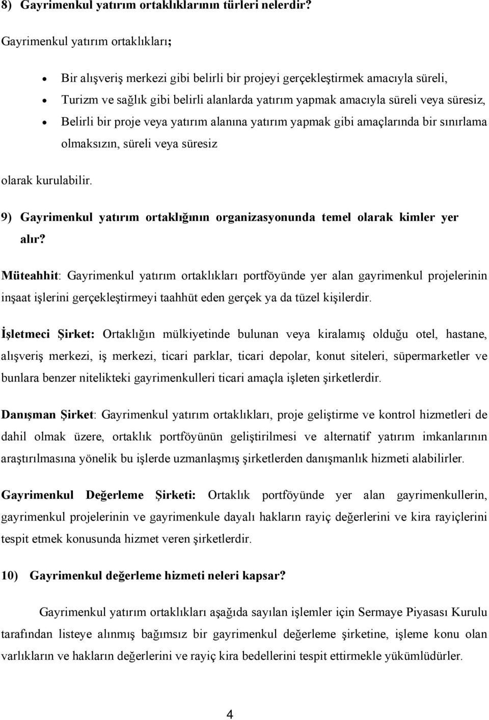 Belirli bir proje veya yatırım alanına yatırım yapmak gibi amaçlarında bir sınırlama olmaksızın, süreli veya süresiz olarak kurulabilir.