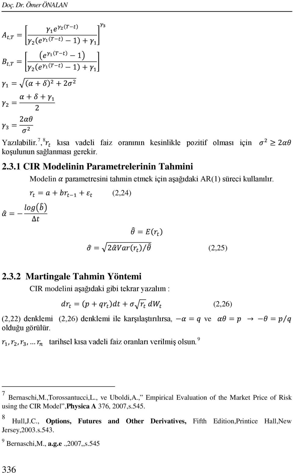 2 Martingale Tahmin Yöntemi CIR modelini aşağıdaki gibi tekrar yazalım : (2,22) denklemi (2,26) denklemi ile karşılaştırılırsa, ve olduğu görülür.