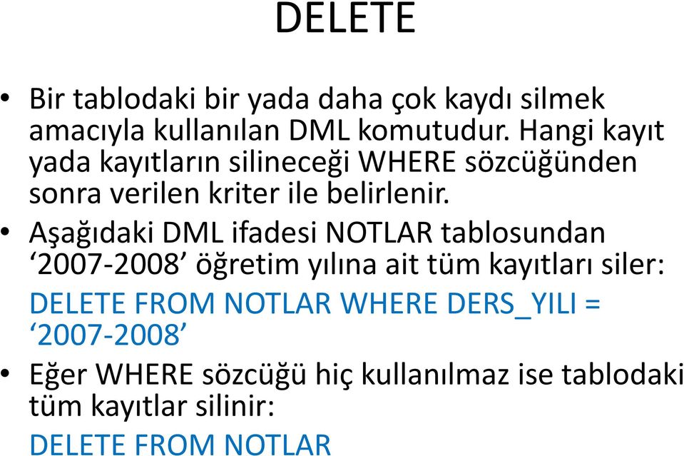 Aşağıdaki DML ifadesi NOTLAR tablosundan 2007-2008 öğretim yılına ait tüm kayıtları siler: DELETE