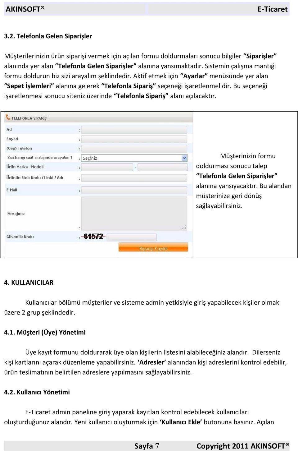 Bu seçeneği işaretlenmesi sonucu siteniz üzerinde Telefonla Sipariş alanı açılacaktır. Müşterinizin formu doldurması sonucu talep Telefonla Gelen Siparişler alanına yansıyacaktır.