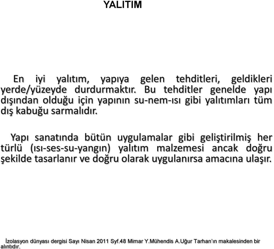 Yapı sanatında bütün uygulamalar gibi geliştirilmiş her türlü (ısı-ses-su-yangın) yalıtım malzemesi ancak doğru şekilde