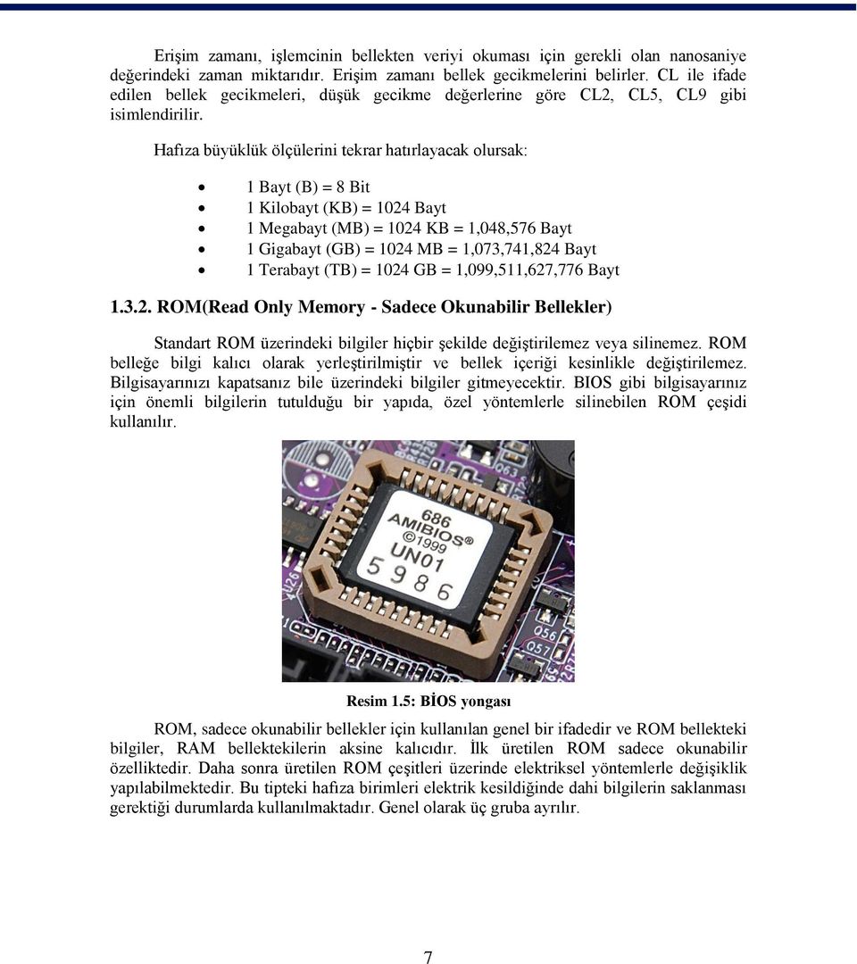 Hafıza büyüklük ölçülerini tekrar hatırlayacak olursak: 1 Bayt (B) = 8 Bit 1 Kilobayt (KB) = 1024 Bayt 1 Megabayt (MB) = 1024 KB = 1,048,576 Bayt 1 Gigabayt (GB) = 1024 MB = 1,073,741,824 Bayt 1