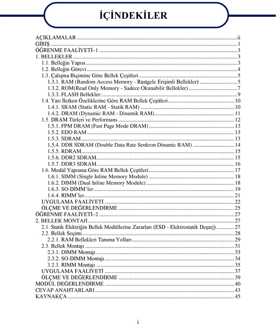 .. 10 1.4.2. DRAM (Dynamic RAM - Dinamik RAM)... 11 1.5. DRAM Türleri ve Performans... 12 1.5.1. FPM DRAM (Fast Page Mode DRAM)... 13 1.5.2. EDO RAM... 13 1.5.3. SDRAM... 13 1.5.4. DDR SDRAM (Double Data Rate Senkron Dinamic RAM).