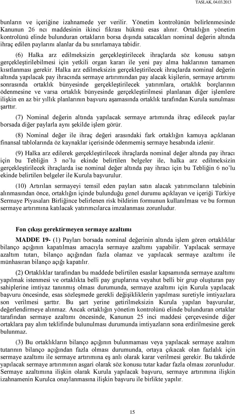 (6) Halka arz edilmeksizin gerçekleştirilecek ihraçlarda söz konusu satışın gerçekleştirilebilmesi için yetkili organ kararı ile yeni pay alma haklarının tamamen kısıtlanması gerekir.