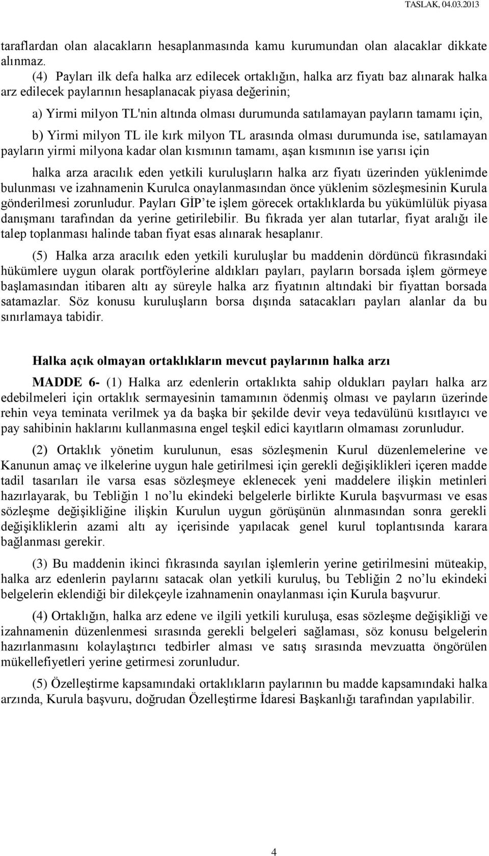 satılamayan payların tamamı için, b) Yirmi milyon TL ile kırk milyon TL arasında olması durumunda ise, satılamayan payların yirmi milyona kadar olan kısmının tamamı, aşan kısmının ise yarısı için