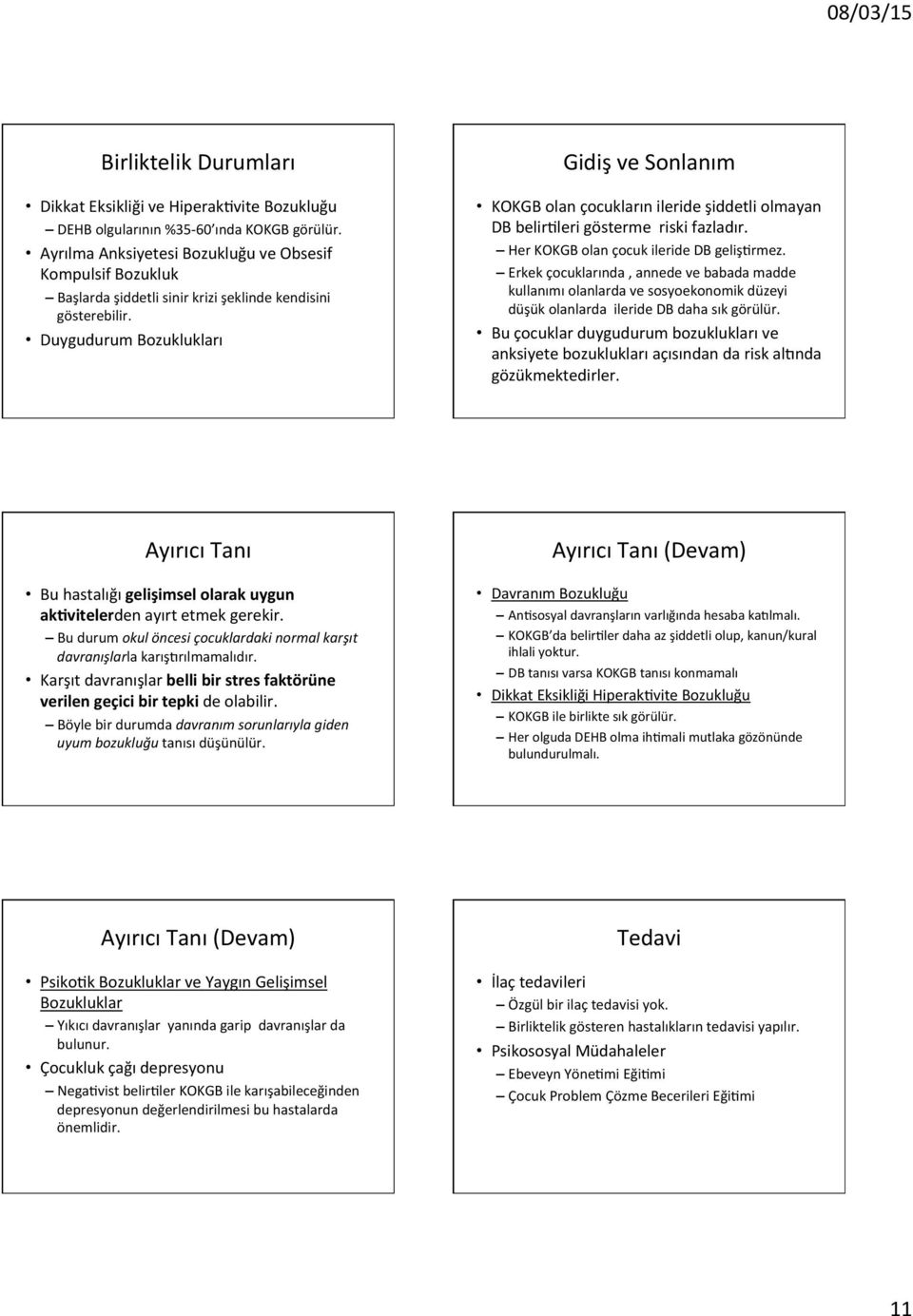 Duygudurum Bozuklukları Gidiş ve Sonlanım KOKGB olan çocukların ileride şiddetli olmayan DB belirnleri gösterme riski fazladır. Her KOKGB olan çocuk ileride DB gelişnrmez.
