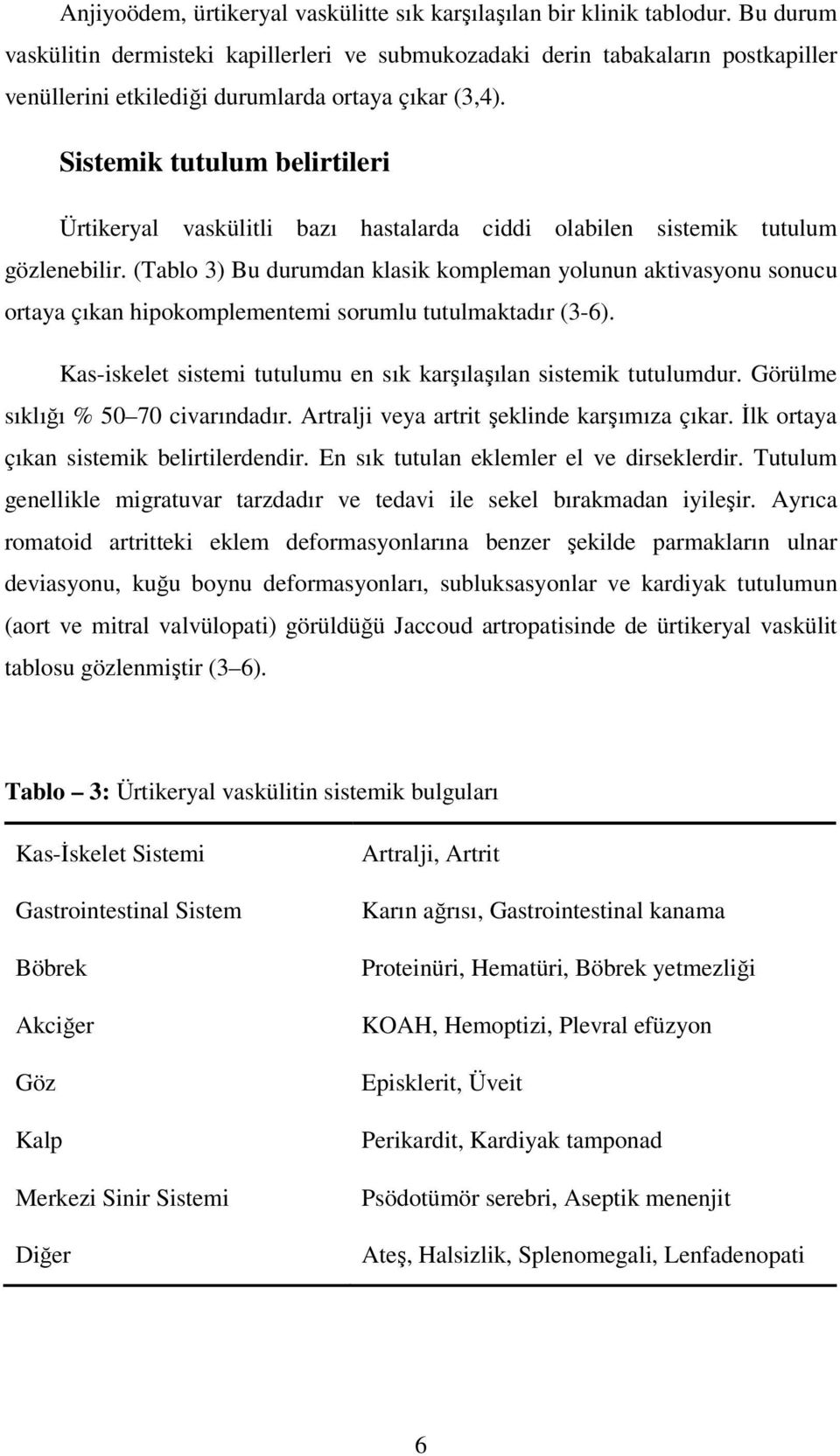 Sistemik tutulum belirtileri Ürtikeryal vaskülitli bazı hastalarda ciddi olabilen sistemik tutulum gözlenebilir.