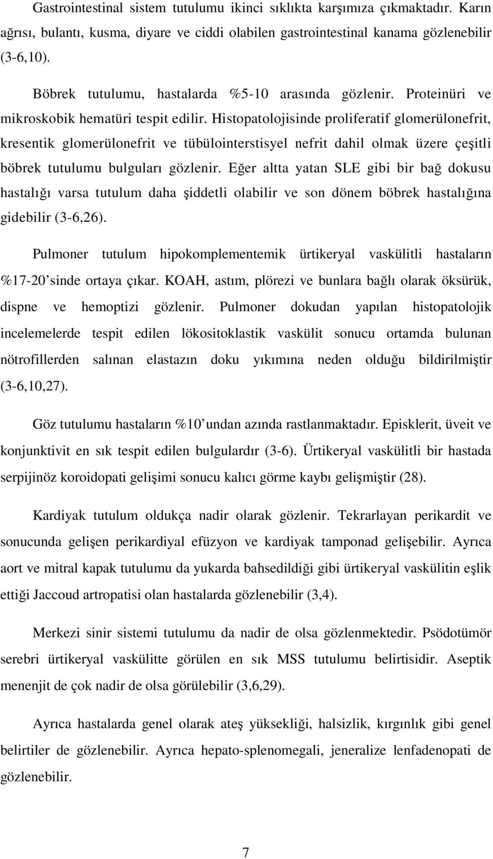 Histopatolojisinde proliferatif glomerülonefrit, kresentik glomerülonefrit ve tübülointerstisyel nefrit dahil olmak üzere çeşitli böbrek tutulumu bulguları gözlenir.