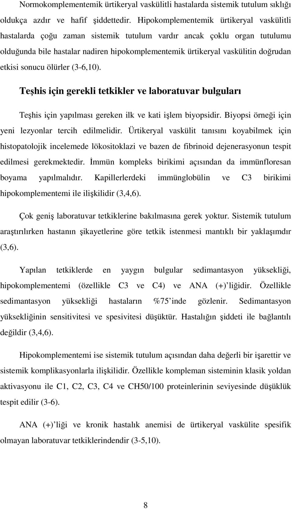 etkisi sonucu ölürler (3-6,10). Teşhis için gerekli tetkikler ve laboratuvar bulguları Teşhis için yapılması gereken ilk ve kati işlem biyopsidir.