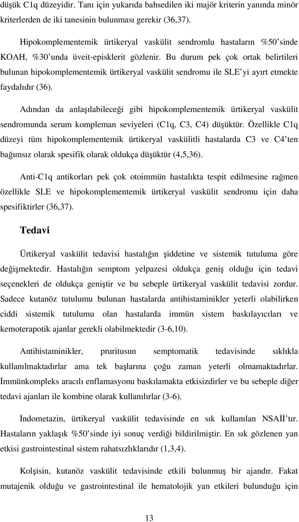 Bu durum pek çok ortak belirtileri bulunan hipokomplementemik ürtikeryal vaskülit sendromu ile SLE yi ayırt etmekte faydalıdır (36).