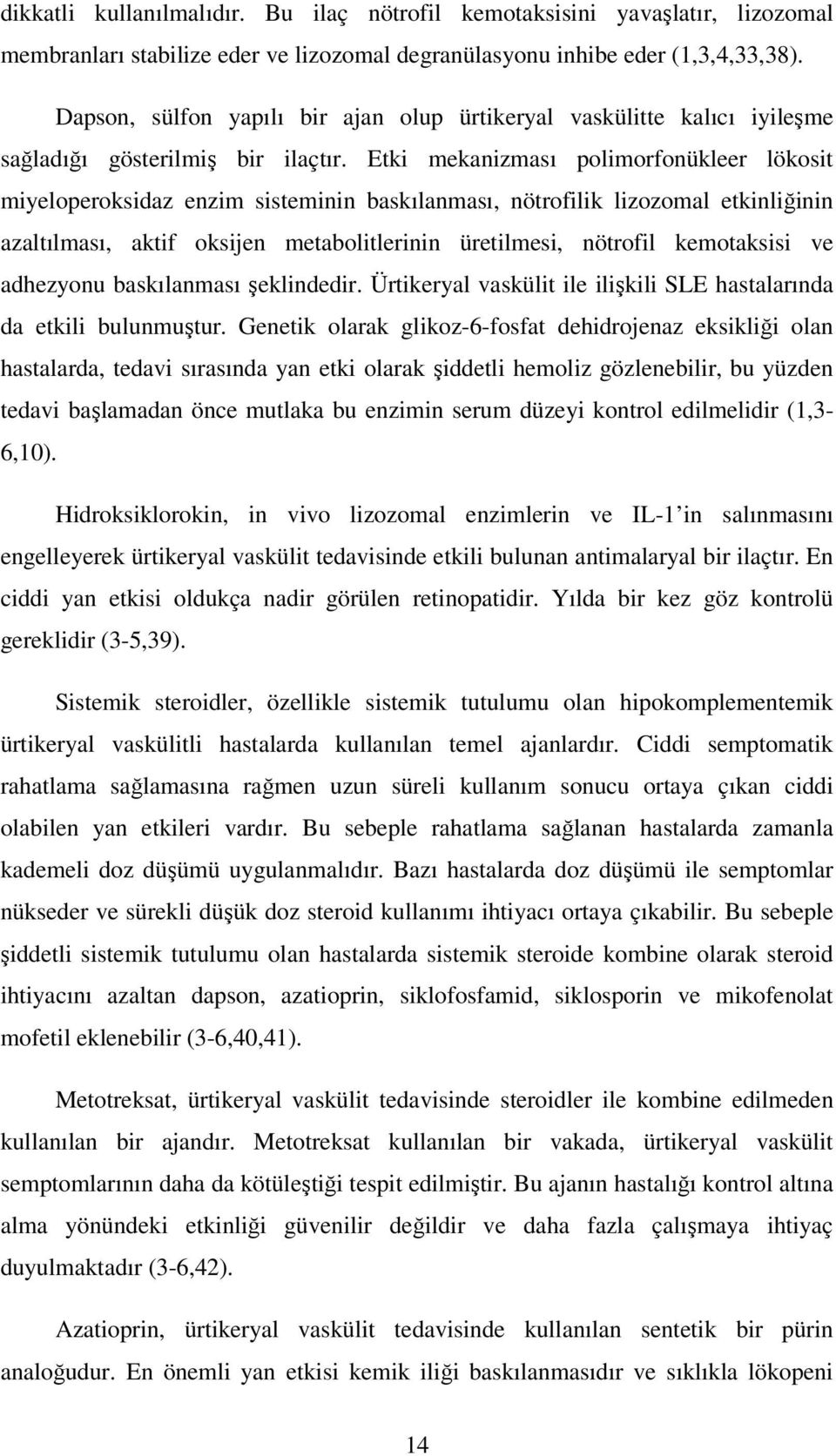 Etki mekanizması polimorfonükleer lökosit miyeloperoksidaz enzim sisteminin baskılanması, nötrofilik lizozomal etkinliğinin azaltılması, aktif oksijen metabolitlerinin üretilmesi, nötrofil