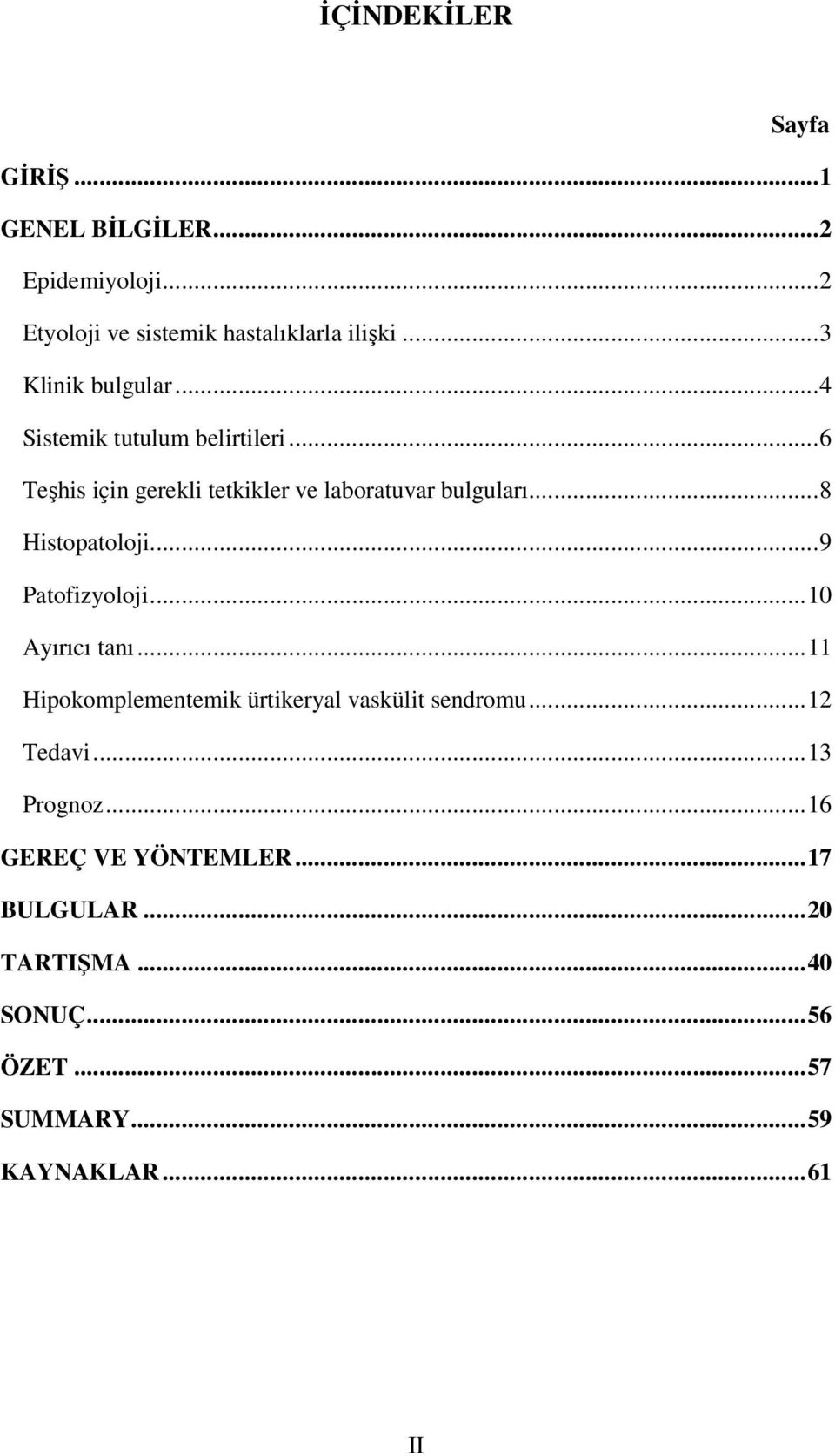 ..8 Histopatoloji...9 Patofizyoloji...10 Ayırıcı tanı...11 Hipokomplementemik ürtikeryal vaskülit sendromu.