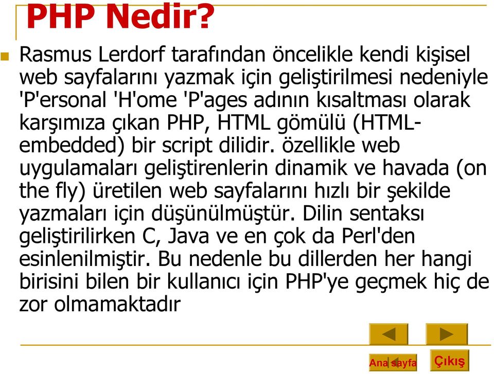 kısaltması olarak karşımıza çıkan PHP, HTML gömülü (HTMLembedded) bir script dilidir.