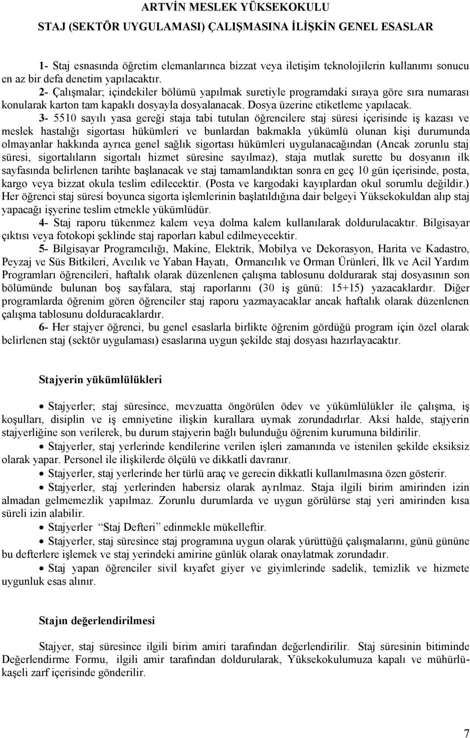 3-5510 sayılı yasa gereği staja tabi tutulan öğrencilere staj süresi içerisinde iş kazası ve meslek hastalığı sigortası hükümleri ve bunlardan bakmakla yükümlü olunan kişi durumunda olmayanlar