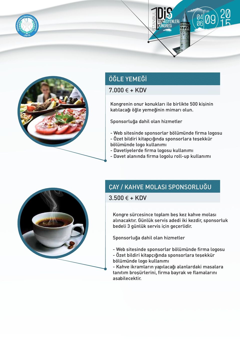 roll-up kullanımı ÇAY / KAHVE MOLASI SPONSORLUĞU 3.500 + KDV Kongre sürcesince toplam beş kez kahve molası alınacaktır.
