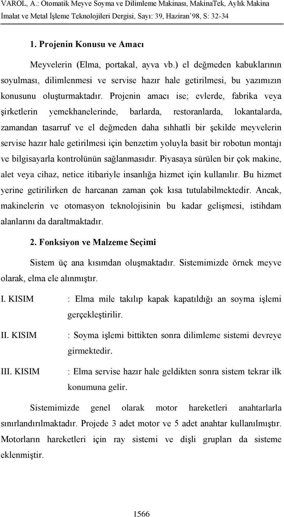 getirilmesi için benzetim yoluyla basit bir robotun montajı ve bilgisayarla kontrolünün sağlanmasıdır.