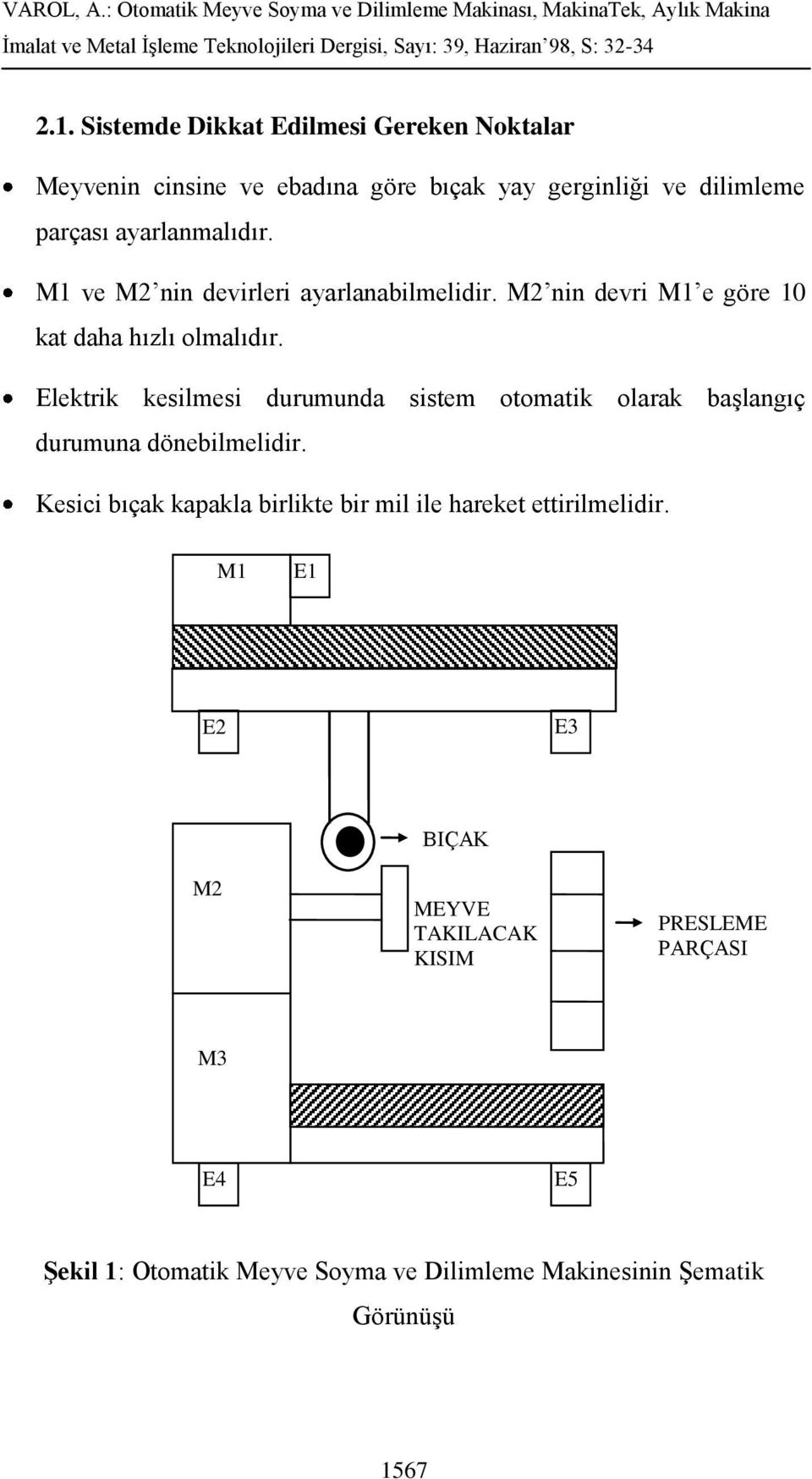 lektrik kesilmesi durumunda sistem otomatik olarak başlangıç durumuna dönebilmelidir.