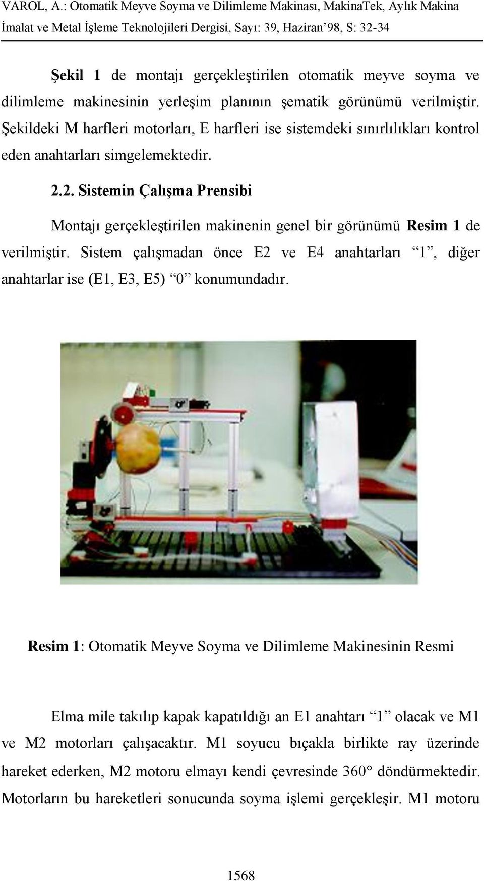 2. Sistemin Çalışma Prensibi Montajı gerçekleştirilen makinenin genel bir görünümü Resim 1 de verilmiştir.