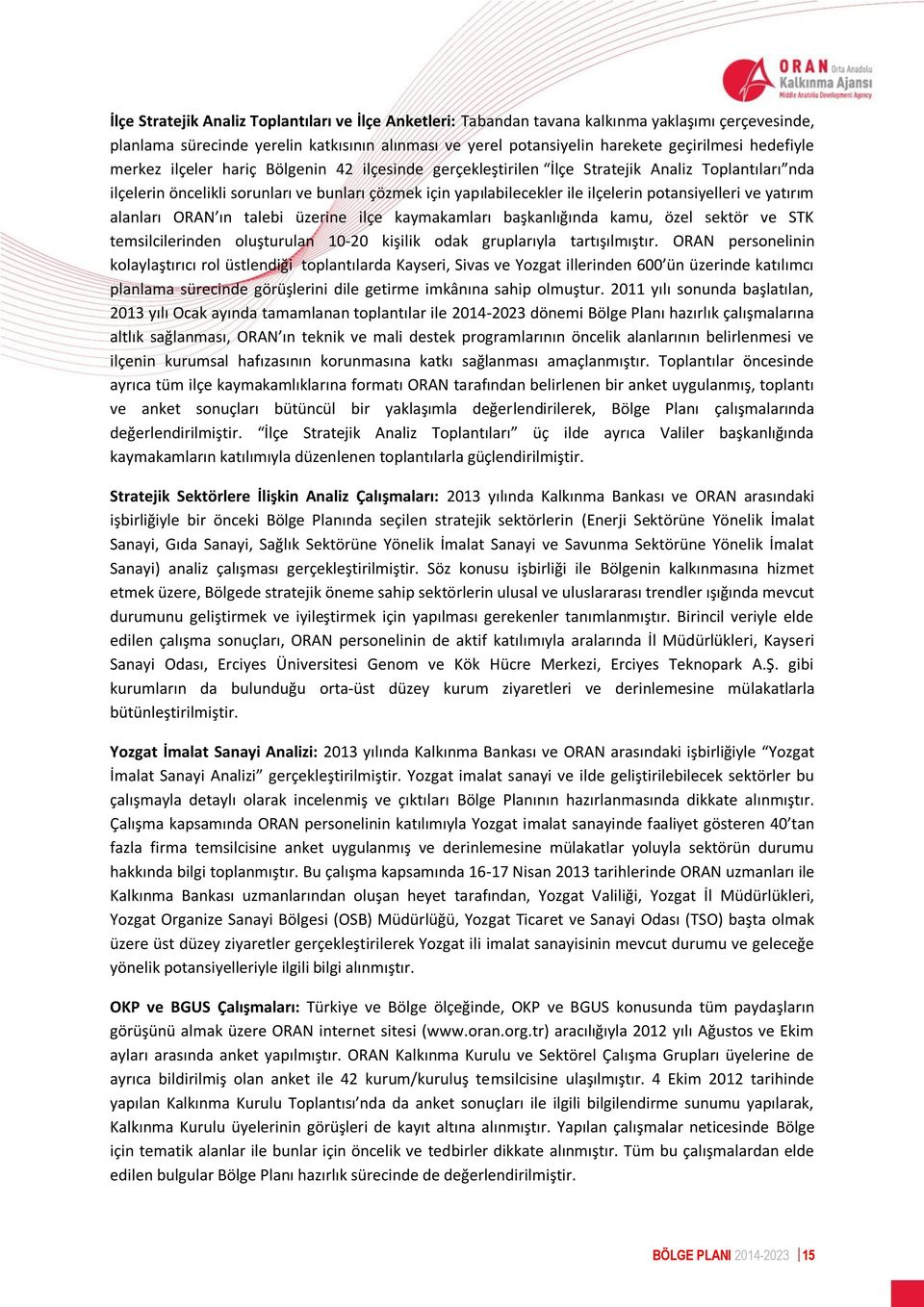 potansiyelleri ve yatırım alanları ORAN ın talebi üzerine ilçe kaymakamları başkanlığında kamu, özel sektör ve STK temsilcilerinden oluşturulan 10-20 kişilik odak gruplarıyla tartışılmıştır.