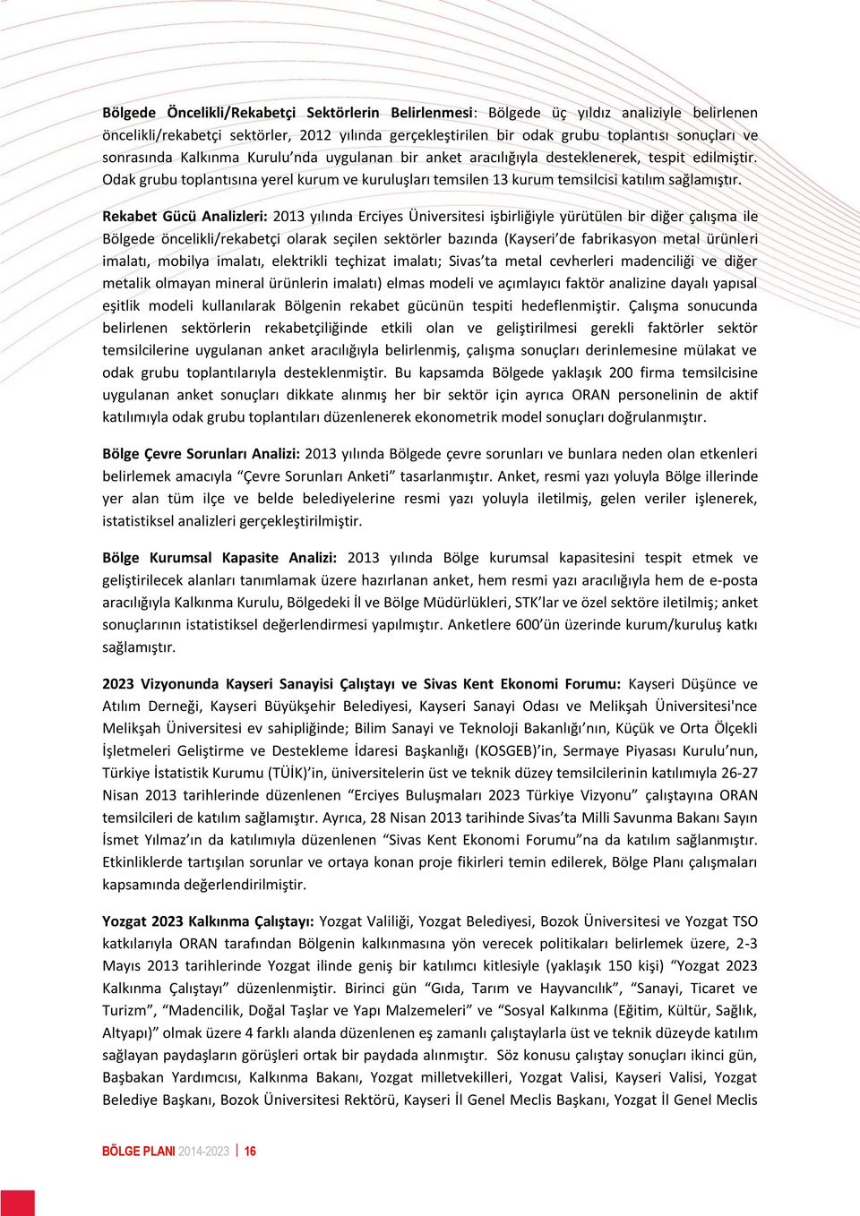 Rekabet Gücü Analizleri: 2013 yılında Erciyes Üniversitesi işbirliğiyle yürütülen bir diğer çalışma ile Bölgede öncelikli/rekabetçi olarak seçilen sektörler bazında (Kayseri de fabrikasyon metal