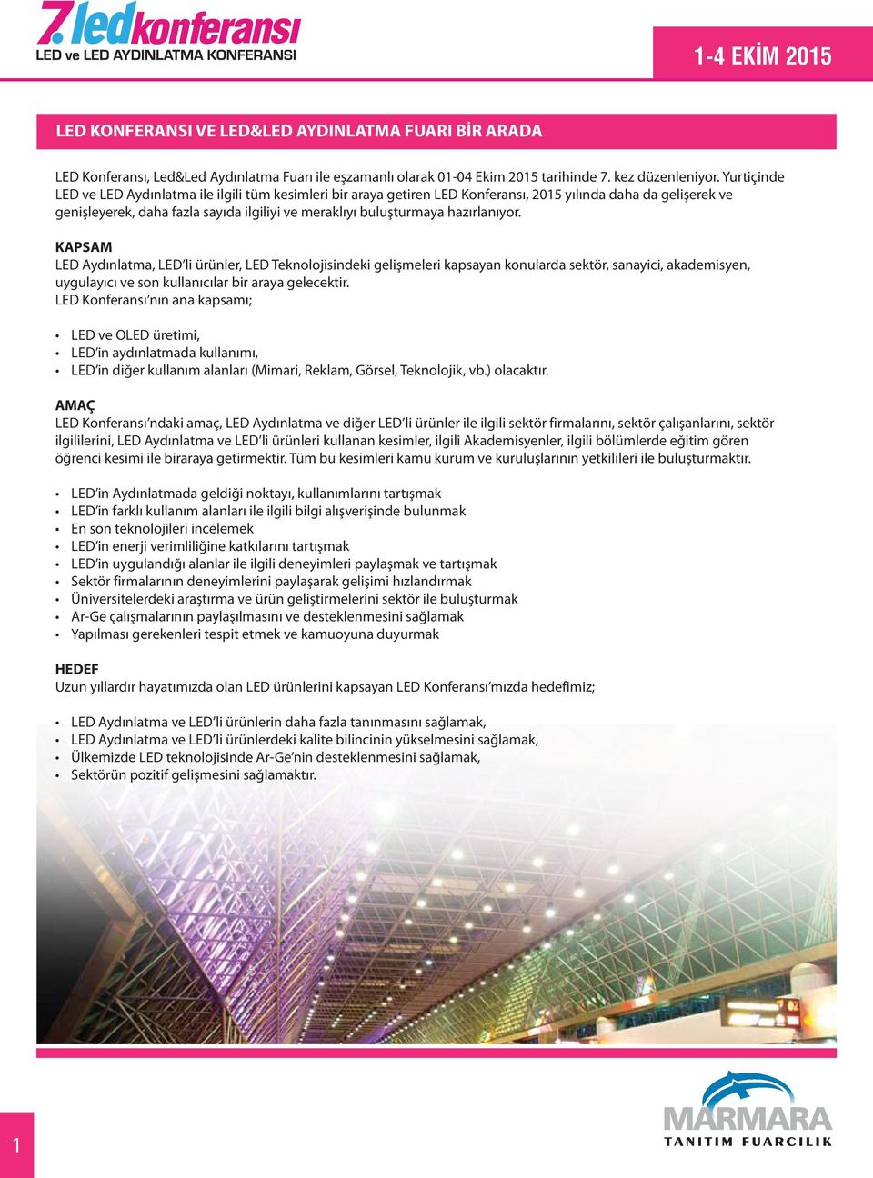 hazırlanıyor. KAPSAM LED Aydınlatma, LED li ürünler, LED Teknolojisindeki gelişmeleri kapsayan konularda sektör, sanayici, akademisyen, uygulayıcı ve son kullanıcılar bir araya gelecektir.