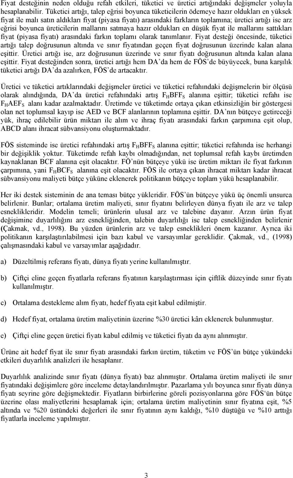 eğrisi boyunca üreticilerin mallarını satmaya hazır oldukları en düşük fiyat ile mallarını sattıkları fiyat (piyasa fiyatı) arasındaki farkın toplamı olarak tanımlanır.