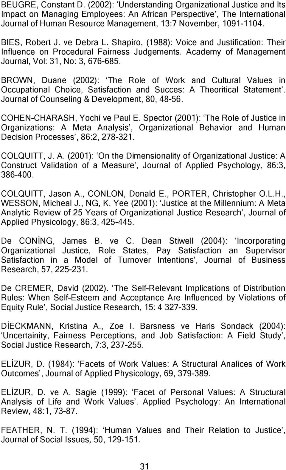 BIES, Robert J. ve Debra L. Shapiro, (1988): Voice and Justification: Their Influence on Procedural Fairness Judgements. Academy of Management Journal, Vol: 31, No: 3, 676-685.