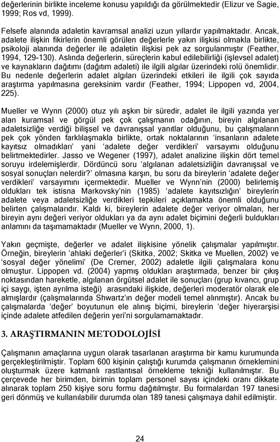 Aslında değerlerin, süreçlerin kabul edilebilirliği (işlevsel adalet) ve kaynakların dağıtımı (dağıtım adaleti) ile ilgili algılar üzerindeki rolü önemlidir.