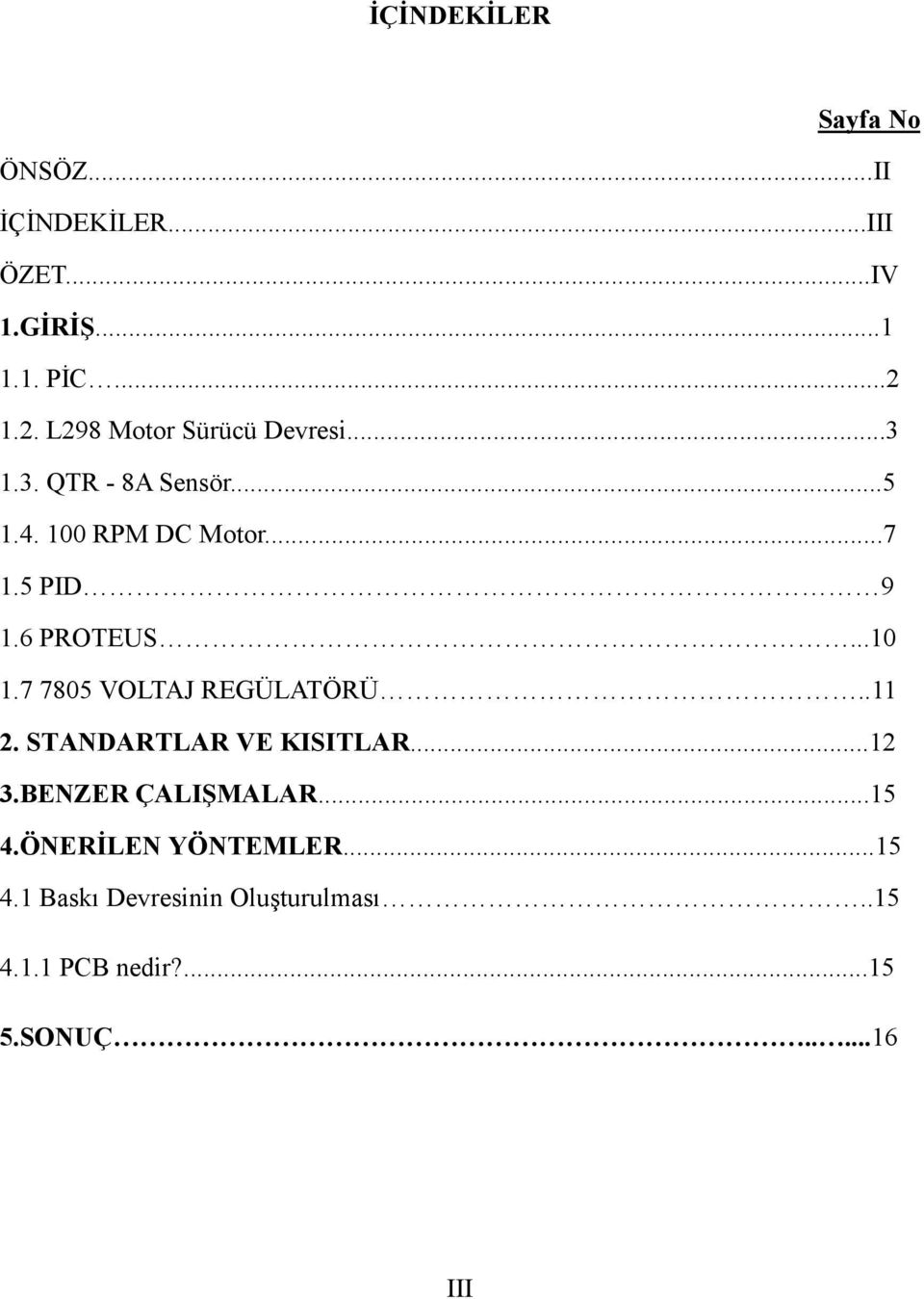 6 PROTEUS...10 1.7 7805 VOLTAJ REGÜLATÖRÜ..11 2. STANDARTLAR VE KISITLAR...12 3.BENZER ÇALIŞMALAR.