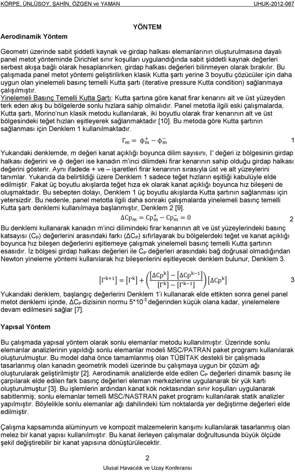 Bu çalışmada panel metot yöntemi geliştirilirken klasik Kutta şartı yerine 3 boyutlu çözücüler için daha uygun olan yinelemeli basınç temelli Kutta şartı (iterative pressure Kutta condition)