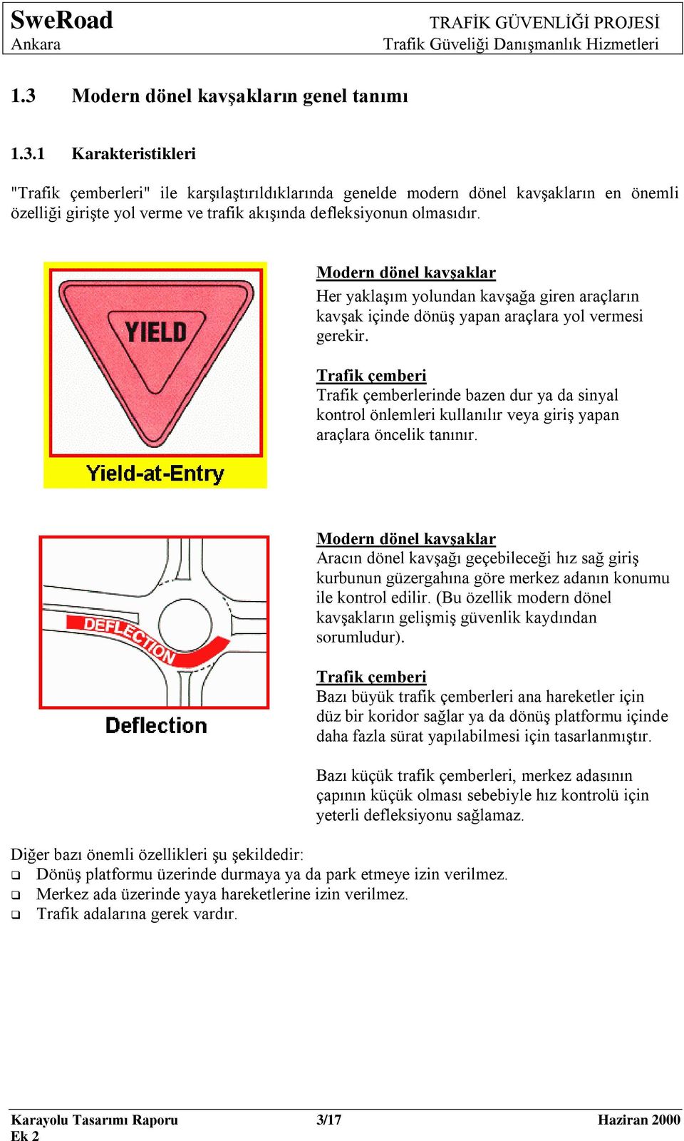 Trafik çemberi Trafik çemberlerinde bazen dur ya da sinyal kontrol önlemleri kullanılır veya giriģ yapan araçlara öncelik tanınır.