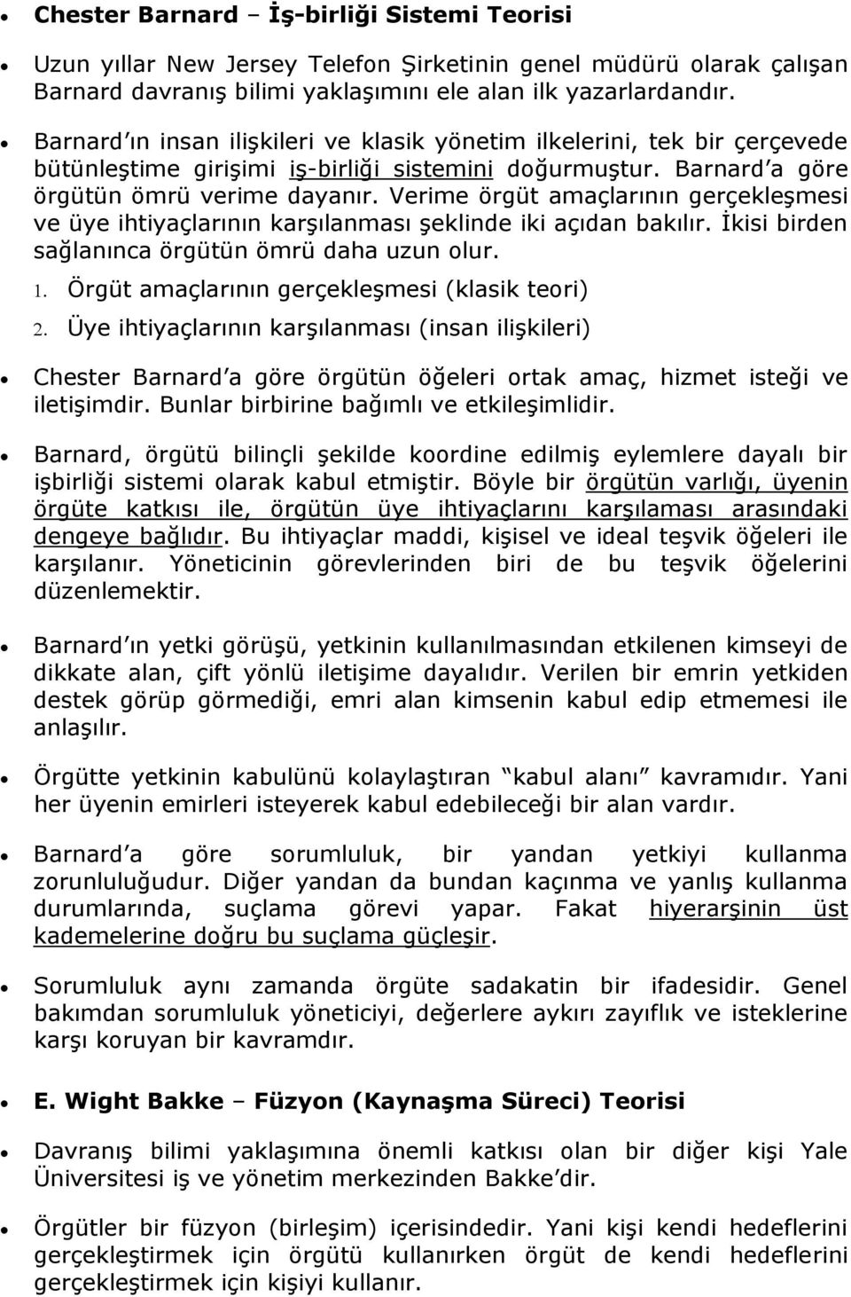 Verime örgüt amaçlarının gerçekleşmesi ve üye ihtiyaçlarının karşılanması şeklinde iki açıdan bakılır. İkisi birden sağlanınca örgütün ömrü daha uzun olur.