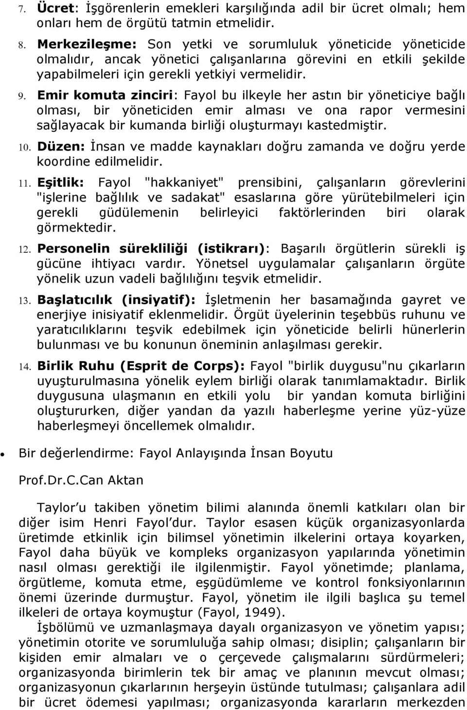 Emir komuta zinciri: Fayol bu ilkeyle her astın bir yöneticiye bağlı olması, bir yöneticiden emir alması ve ona rapor vermesini sağlayacak bir kumanda birliği oluşturmayı kastedmiştir.