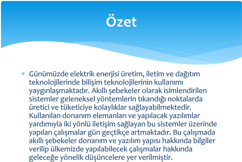 Kullanılan donanım elemanları ve yapılacak yazılımlar yardımıyla iki yönlü iletişim sağlayan bu sistemler üzerinde yapılan çalışmalar gün geçtikçe