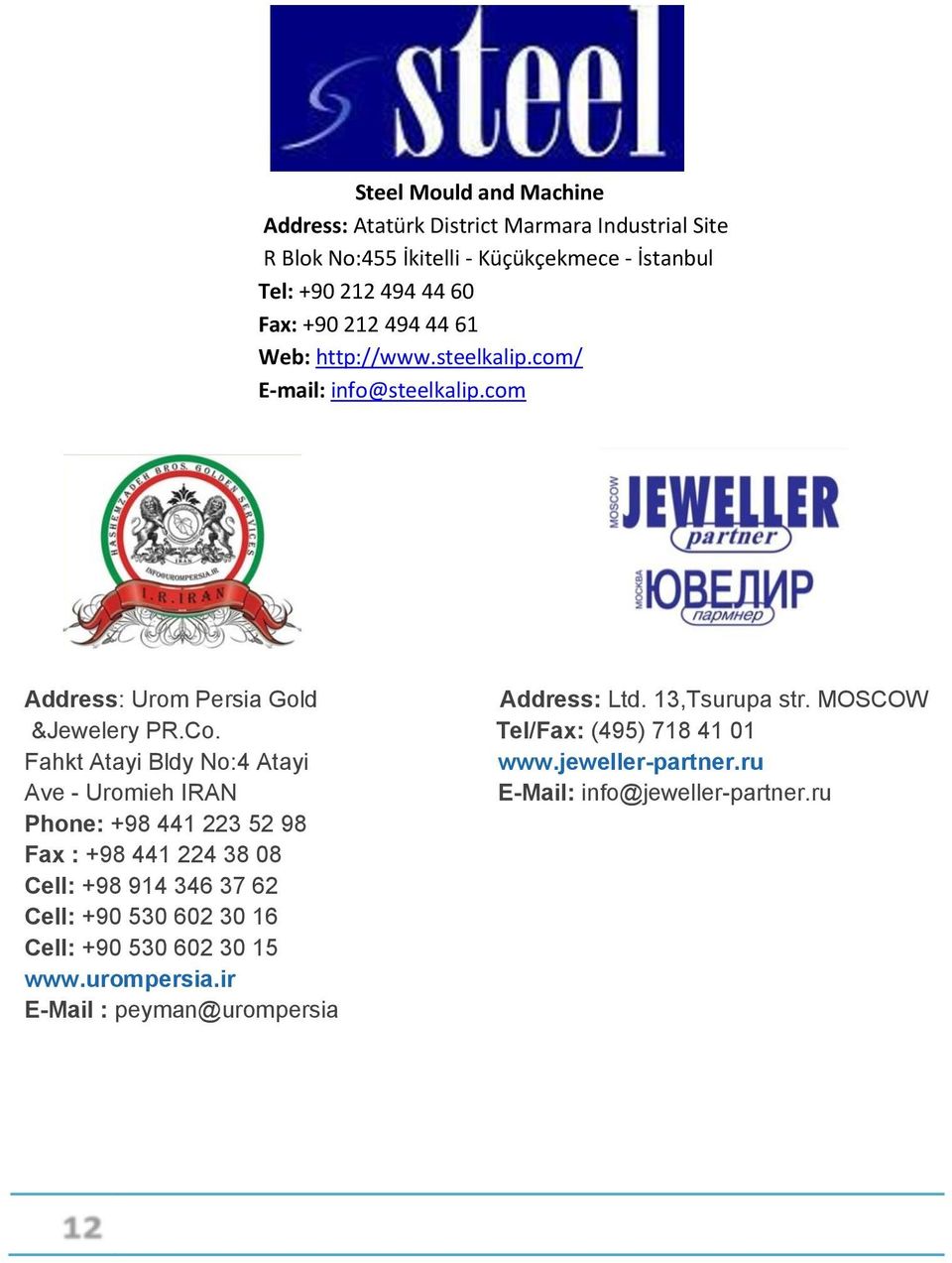 MOSCOW &Jewelery PR.Co. Tel/Fax: (495) 718 41 01 Fahkt Atayi Bldy No:4 Atayi www.jeweller-partner.ru Ave - Uromieh IRAN E-Mail: info@jeweller-partner.