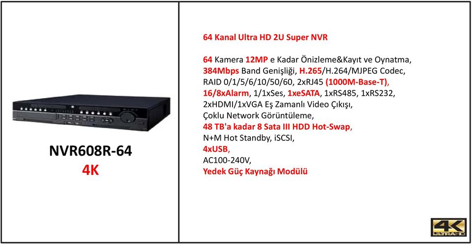 264/MJPEG Codec, RAID 0/1/5/6/10/50/60, 2xRJ45 (1000M-Base-T), 16/8xAlarm, 1/1xSes, 1xeSATA, 1xRS485,