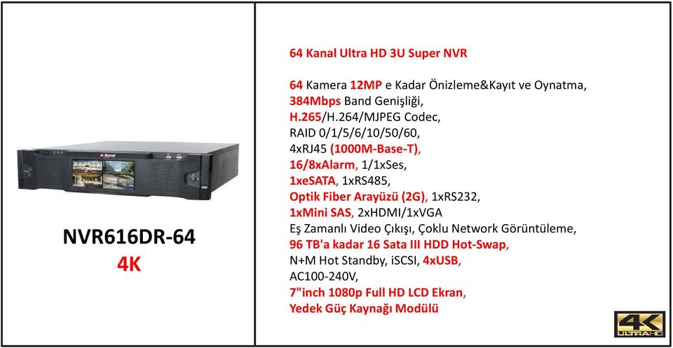 264/MJPEG Codec, RAID 0/1/5/6/10/50/60, 4xRJ45 (1000M-Base-T), 16/8xAlarm, 1/1xSes, 1xeSATA, 1xRS485, Optik Fiber