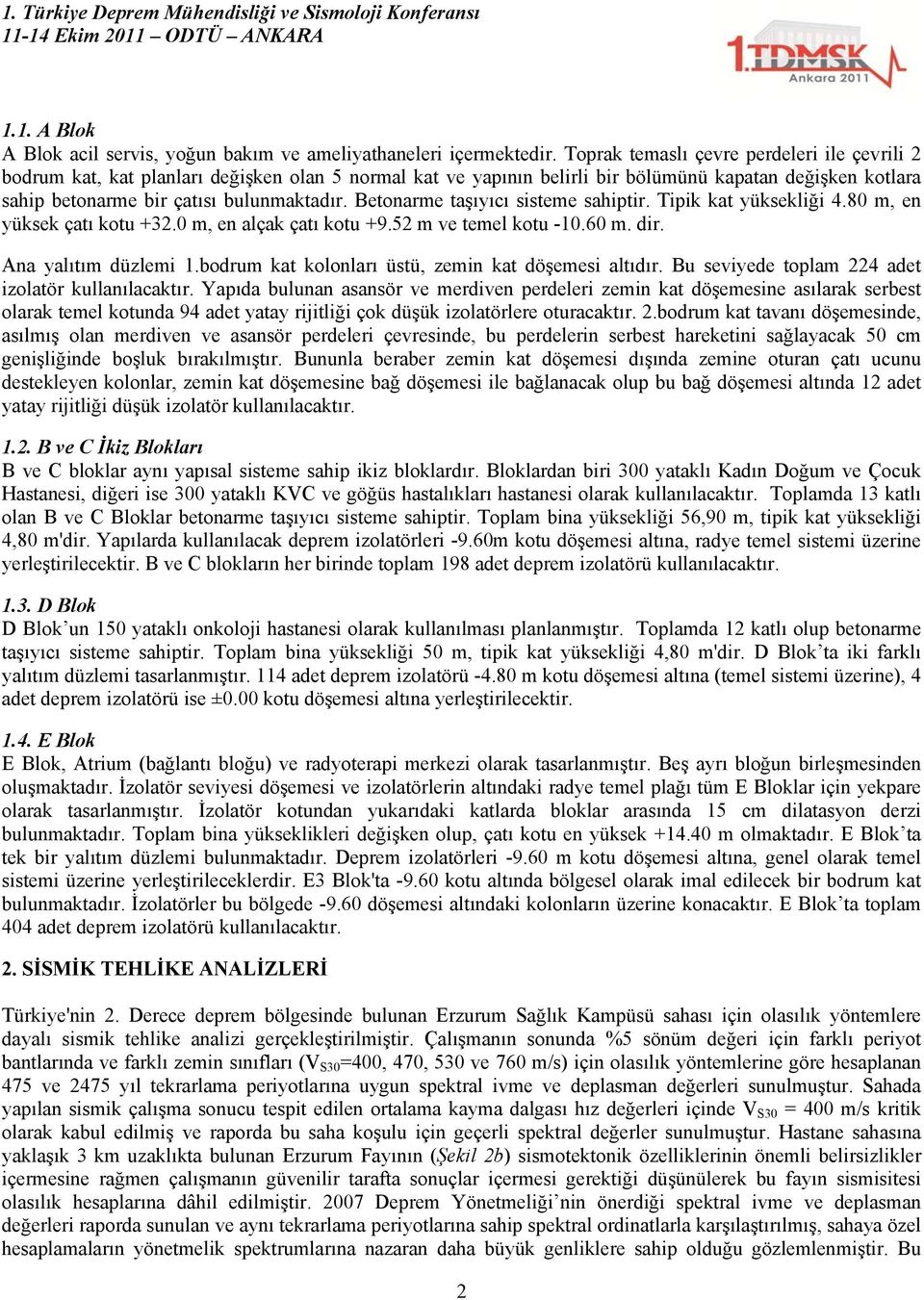 Betonarme taşıyıcı sisteme sahiptir. Tipik kat yüksekliği 4.80 m, en yüksek çatı kotu +32.0 m, en alçak çatı kotu +9.52 m ve temel kotu -10.60 m. dir. Ana yalıtım düzlemi 1.