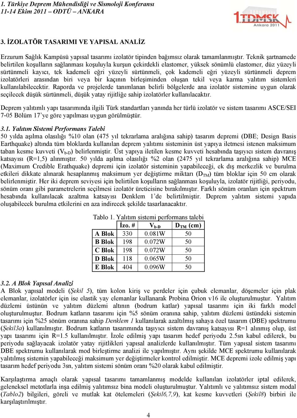 eğri yüzeyli sürtünmeli deprem izolatörleri arasından biri veya bir kaçının birleşiminden oluşan tekil veya karma yalıtım sistemleri kullanılabilecektir.